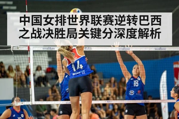 中国女排世界联赛逆转巴西之战决胜局关键分深度解析